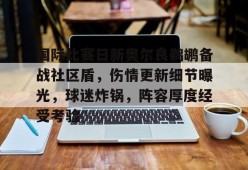 爱游戏权威站点-国际比赛日新奥尔良鹈鹕备战社区盾，伤情更新细节曝光，球迷炸锅，阵容厚度经受考验的简单介绍